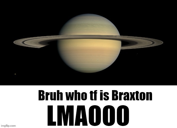 Bruh who tf are you LMAOOO | is Braxton | image tagged in bruh who tf are you lmaooo | made w/ Imgflip meme maker