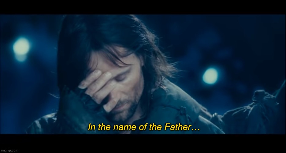 In nomine Patris, et Filii… | In the name of the Father… | image tagged in catholic aragorn,lord of the rings,aragorn,lotr,tolkien,catholic | made w/ Imgflip meme maker