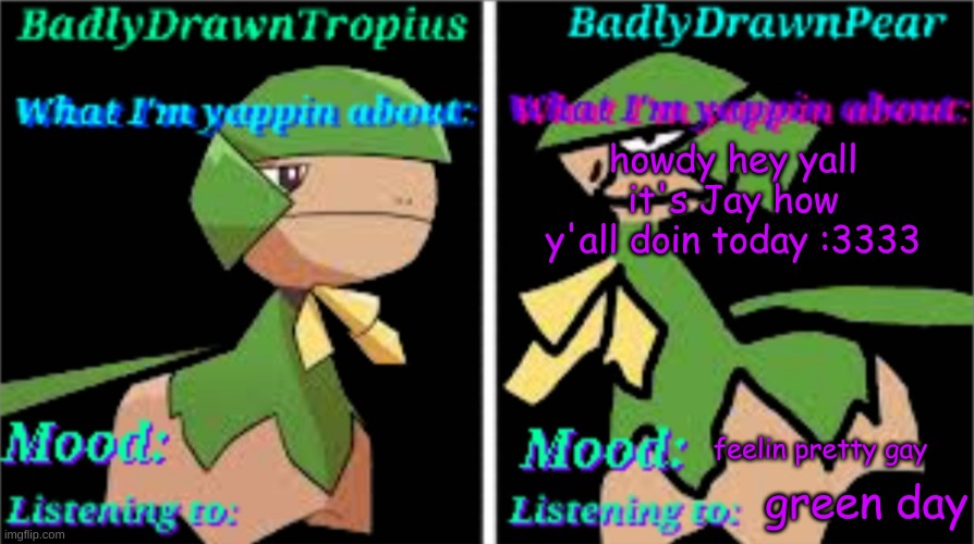 BDT + BDP Announcement temp | howdy hey yall it's Jay how y'all doin today :3333; feelin pretty gay; green day | image tagged in bdt bdp announcement temp | made w/ Imgflip meme maker