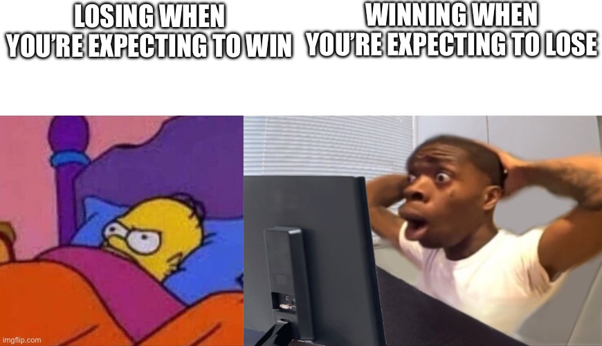 WINNING WHEN YOU’RE EXPECTING TO LOSE; LOSING WHEN YOU’RE EXPECTING TO WIN | image tagged in angry homer simpson in bed,my honest reaction | made w/ Imgflip meme maker