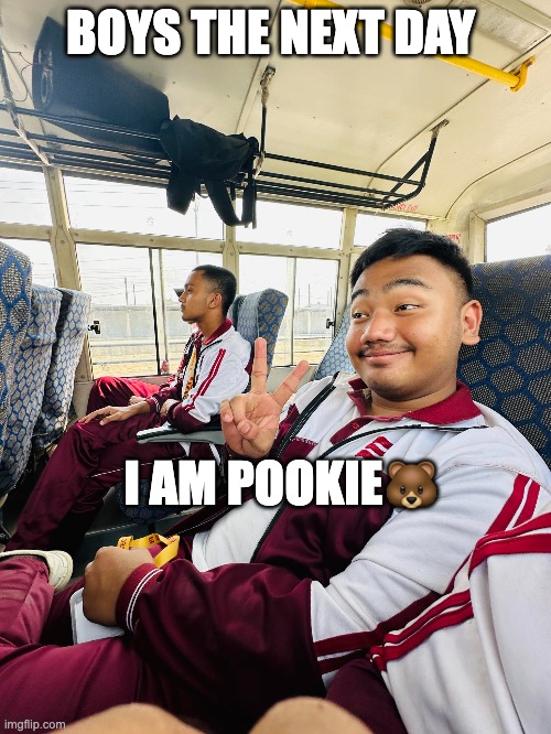 pookie | BOYS THE NEXT DAY; I AM POOKIE🐻 | image tagged in bear | made w/ Imgflip meme maker