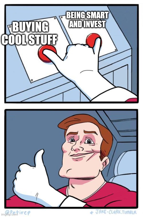 why not both? | BUYING COOL STUFF BEING SMART AND INVEST | image tagged in why not both | made w/ Imgflip meme maker