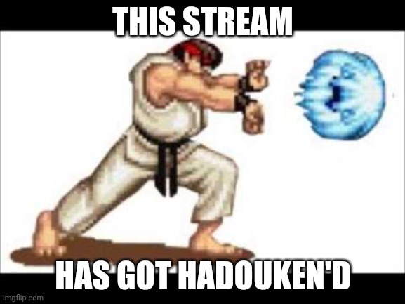 This stream sucks | THIS STREAM; HAS GOT HADOUKEN'D | image tagged in hadouken | made w/ Imgflip meme maker