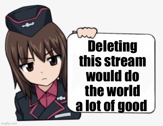 Maho Trash Take | Deleting this stream would do the world a lot of good | image tagged in maho trash take | made w/ Imgflip meme maker