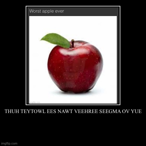 THUH TEYTOWL EES NAWT VEEHREE SEEGMA OV YUE | | image tagged in funny,demotivationals | made w/ Imgflip demotivational maker