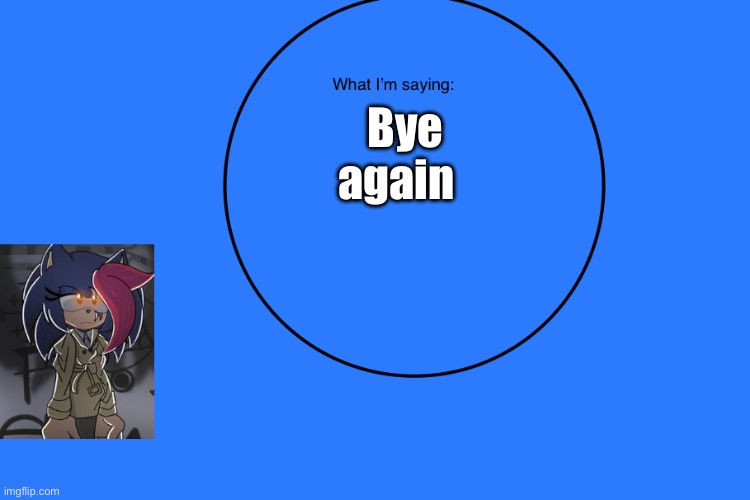 AniThehedgehog’s announcement temp | Bye again | image tagged in anithehedgehog s announcement temp,stupid ass drama | made w/ Imgflip meme maker