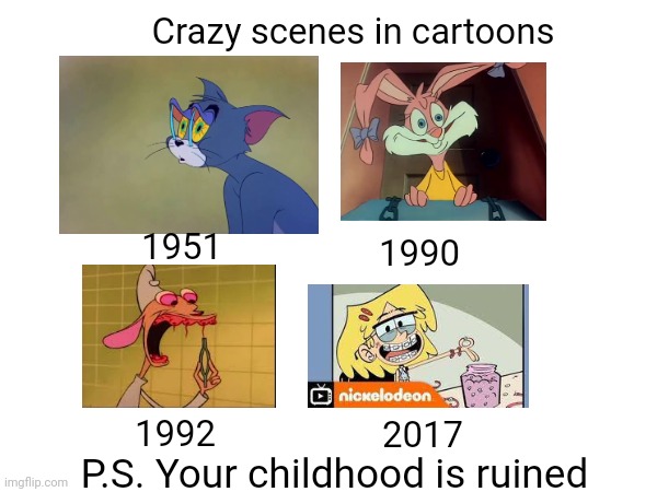 Crazy cartoons | Crazy scenes in cartoons; 1951; 1990; 1992; 2017; P.S. Your childhood is ruined | image tagged in nickelodeon,cartoon network,warner bros,the loud house,ren and stimpy,tinytoons | made w/ Imgflip meme maker
