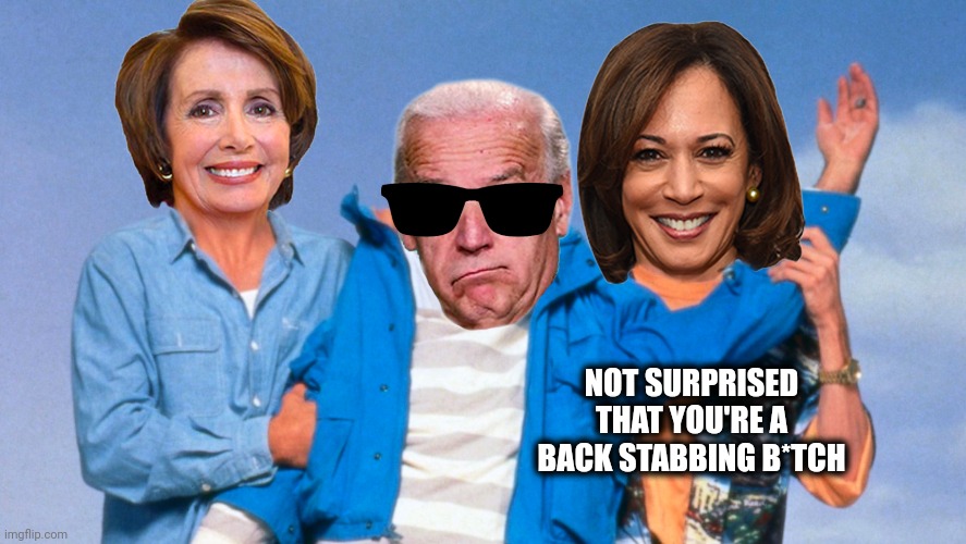 Weekend at Biden's | NOT SURPRISED THAT YOU'RE A BACK STABBING B*TCH | image tagged in weekend at biden's | made w/ Imgflip meme maker