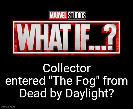 The Entity would be very interested in Collector, that's for sure. | Collector entered "The Fog" from Dead by Daylight? | image tagged in what if template | made w/ Imgflip meme maker