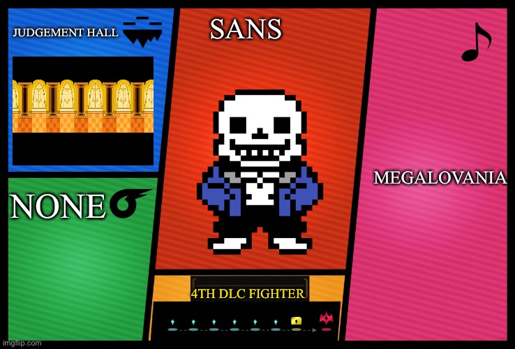 Smash Ultimate DLC fighter profile | JUDGEMENT HALL; SANS; MEGALOVANIA; NONE; 4TH DLC FIGHTER | image tagged in smash ultimate dlc fighter profile | made w/ Imgflip meme maker