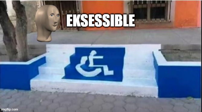 Accessible | EKSESSIBLE | image tagged in you had one job | made w/ Imgflip meme maker