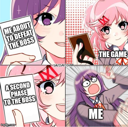 it hurts when you are at low hp | ME ABOUT TO DEFEAT THE BOSS; THE GAME; A SECOND PHASE TO THE BOSS; ME | image tagged in ddlc card wars,boss,boss fight,video games,video game,bossfight | made w/ Imgflip meme maker