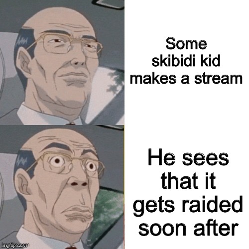 surprised anime guy | Some skibidi kid makes a stream; He sees that it gets raided soon after | image tagged in surprised anime guy | made w/ Imgflip meme maker