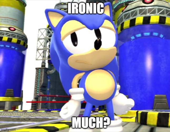 Classic Sonic Hates Irony | IRONIC; MUCH? | image tagged in sonic the hedgehog,classic sonic,memes | made w/ Imgflip meme maker