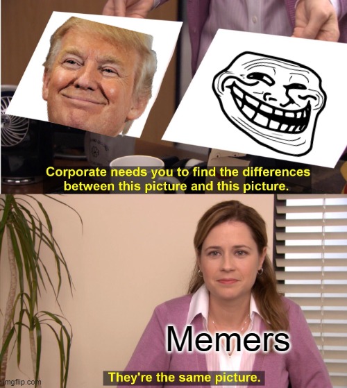 Troll | Memers | image tagged in memes,they're the same picture | made w/ Imgflip meme maker