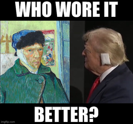 WHO WORE IT BETTER? | image tagged in trump ear | made w/ Imgflip meme maker