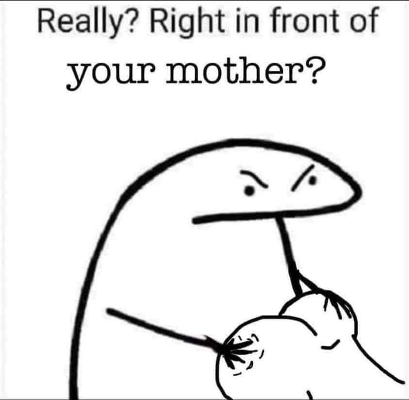 High Quality Really right in from my of your mother Blank Meme Template