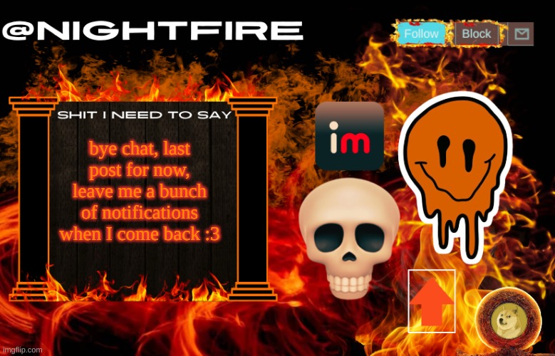 Nightfire's Announcement Template | bye chat, last post for now, leave me a bunch of notifications when I come back :3 | image tagged in nightfire's announcement template | made w/ Imgflip meme maker