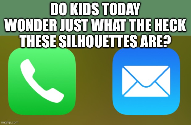 DO KIDS TODAY WONDER JUST WHAT THE HECK THESE SILHOUETTES ARE? | image tagged in iphone,icons,gen-z | made w/ Imgflip meme maker