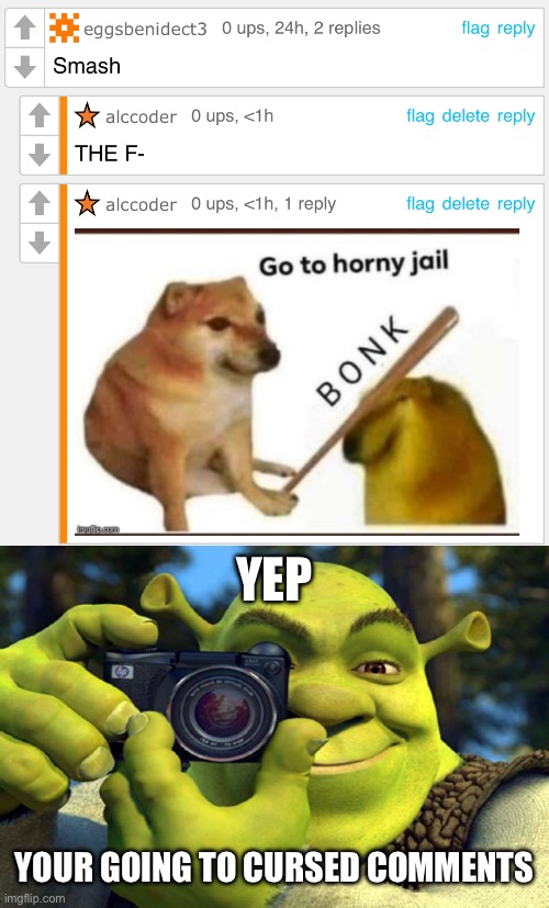 YEP; YOUR GOING TO CURSED COMMENTS | image tagged in shrek camera | made w/ Imgflip meme maker