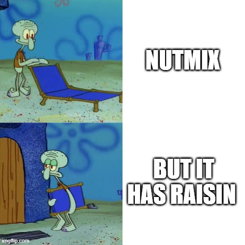 I hate when it includes raisins | NUTMIX; BUT IT HAS RAISIN | image tagged in squidward chair | made w/ Imgflip meme maker