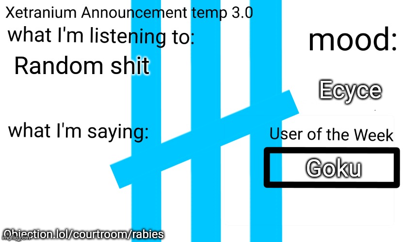 Xetranium announcement temp 3.0 | Random shit; Ecyce; Goku; Objection.lol/courtroom/rabies | image tagged in xetranium announcement temp 3 0 | made w/ Imgflip meme maker