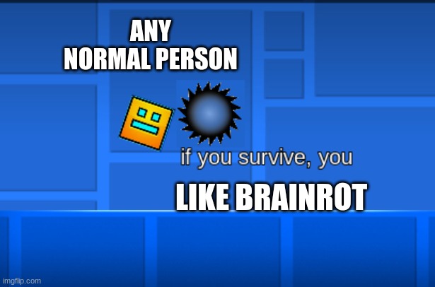 GD cube killing itself for a good reason | ANY NORMAL PERSON; LIKE BRAINROT | image tagged in gd cube killing itself for a good reason,geometry dash | made w/ Imgflip meme maker