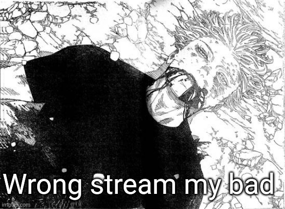 Dead Gojo | Wrong stream my bad | image tagged in dead gojo | made w/ Imgflip meme maker