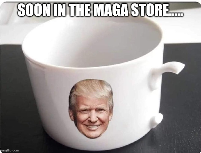 Maga cup | SOON IN THE MAGA STORE..... | image tagged in conservative,republican,biden,trump,trump supporter,maga | made w/ Imgflip meme maker