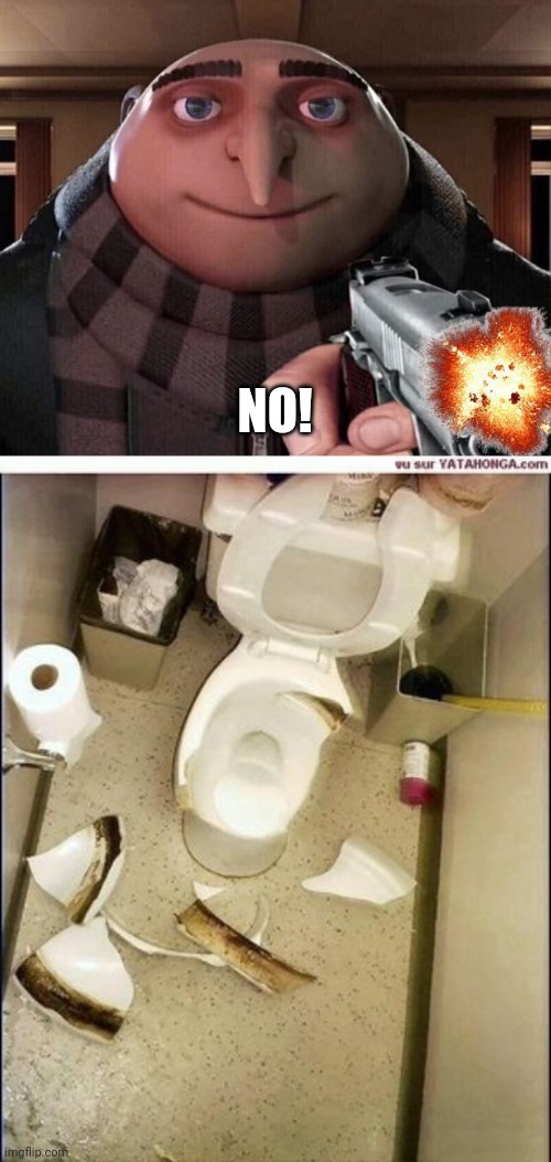 NO! | image tagged in gru gun,broken toilet | made w/ Imgflip meme maker