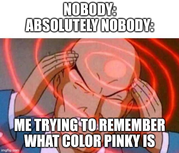 Or any characters with a color in their name | NOBODY:
ABSOLUTELY NOBODY:; ME TRYING TO REMEMBER WHAT COLOR PINKY IS | image tagged in anime guy brain waves | made w/ Imgflip meme maker