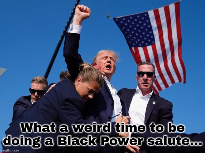 Senior moment. | What a weird time to be doing a Black Power salute... | image tagged in trump fist,donald trump wrong,virtue signalling,dazed and confused,dementia,chaos | made w/ Imgflip meme maker