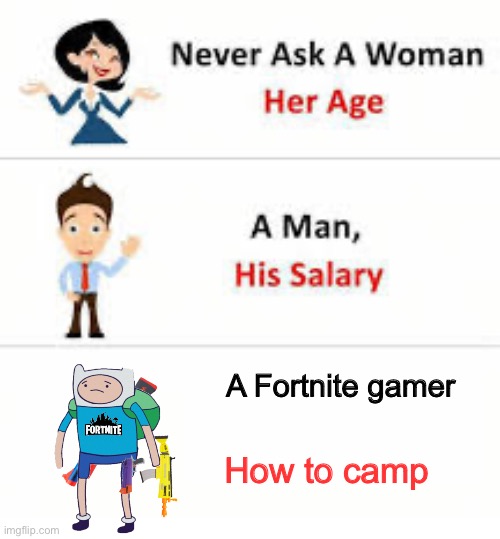 Never ask a woman her age | A Fortnite gamer; How to camp | image tagged in never ask a woman her age | made w/ Imgflip meme maker