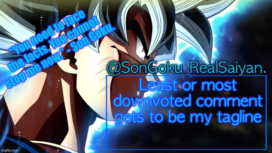 SonGoku_RealSaiyan Temp V3 | Least or most downvoted comment gets to be my tagline | image tagged in songoku_realsaiyan temp v3 | made w/ Imgflip meme maker