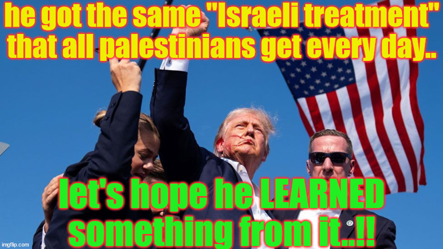 israeli protocol | he got the same "Israeli treatment" that all palestinians get every day.. let's hope he LEARNED something from it..!! | made w/ Imgflip meme maker