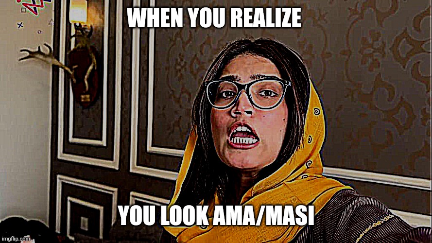 Iqra kanwal meme | WHEN YOU REALIZE; YOU LOOK AMA/MASI | image tagged in funny memes,memes,laughing,laughter | made w/ Imgflip meme maker