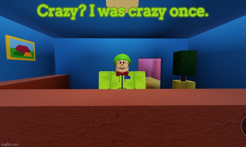 They | Crazy? I was crazy once. | image tagged in prasinos | made w/ Imgflip meme maker