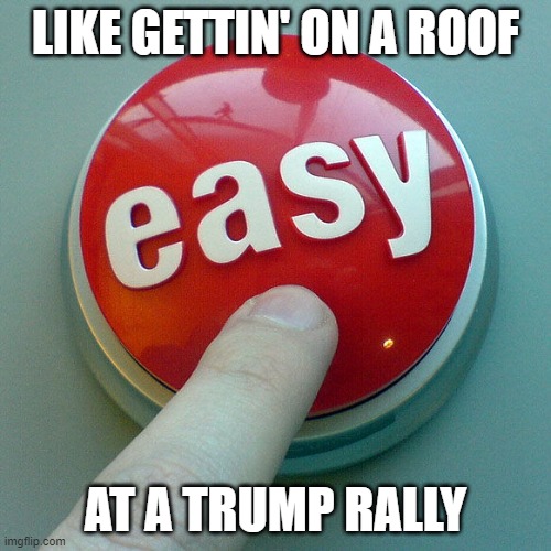 Easy like Trump rally | LIKE GETTIN' ON A ROOF; AT A TRUMP RALLY | image tagged in the easy button,trump | made w/ Imgflip meme maker