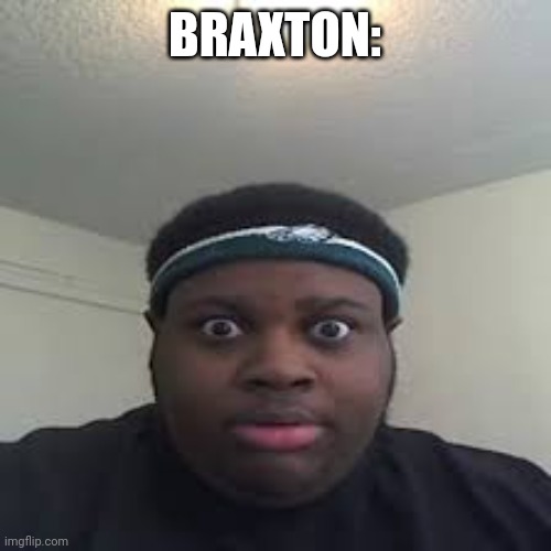 edp | BRAXTON: | image tagged in edp | made w/ Imgflip meme maker