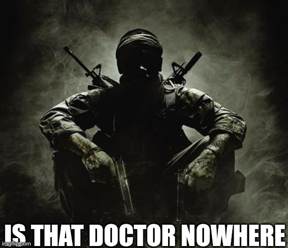 Is that [X]? | Black Ops | IS THAT DOCTOR NOWHERE | image tagged in is that x black ops | made w/ Imgflip meme maker