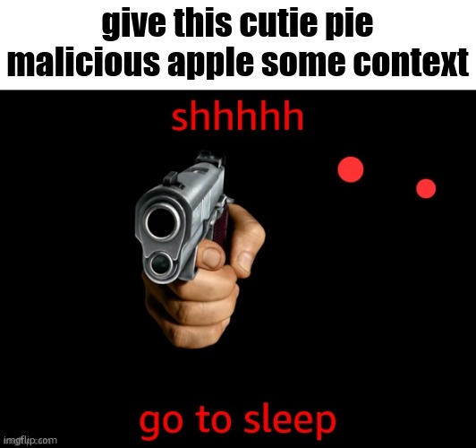 Spaced image | give this cutie pie malicious apple some context | image tagged in go to sleep | made w/ Imgflip meme maker