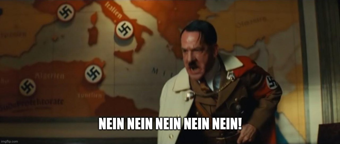 Hitler Nein Blank | NEIN NEIN NEIN NEIN NEIN! | image tagged in hitler nein blank | made w/ Imgflip meme maker