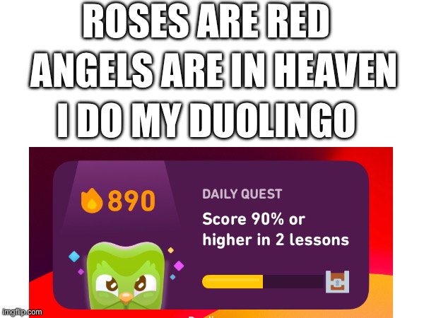 Haha funny meme | ROSES ARE RED; ANGELS ARE IN HEAVEN; I DO MY DUOLINGO | image tagged in duolingo,poems,poem,funny | made w/ Imgflip meme maker