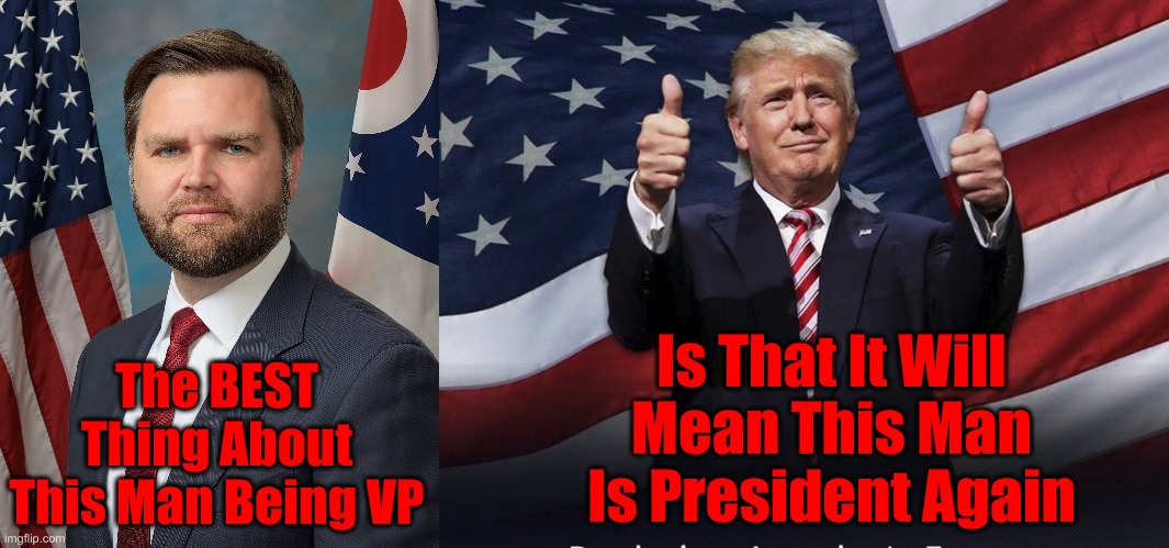 Trump Vance '24 | The BEST Thing About This Man Being VP; Is That It Will Mean This Man Is President Again | image tagged in jd vance,donald trump thumbs up,political meme,politics,funny memes,funny | made w/ Imgflip meme maker