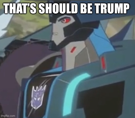 Thunderhoof | THAT’S SHOULD BE TRUMP | image tagged in thunderhoof | made w/ Imgflip meme maker