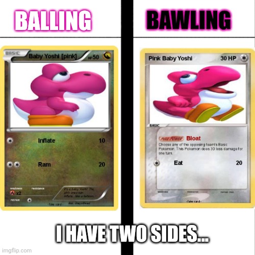 Blank meme separator | BAWLING; BALLING; I HAVE TWO SIDES... | image tagged in blank meme separator | made w/ Imgflip meme maker