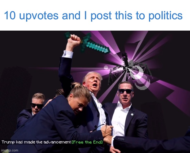 10 upvotes and I post this to politics | made w/ Imgflip meme maker