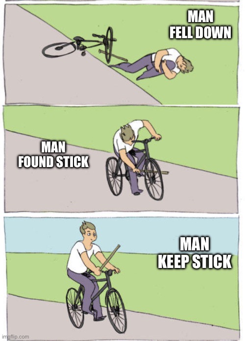 Scab! | MAN FELL DOWN; MAN FOUND STICK; MAN KEEP STICK | image tagged in stick,men | made w/ Imgflip meme maker