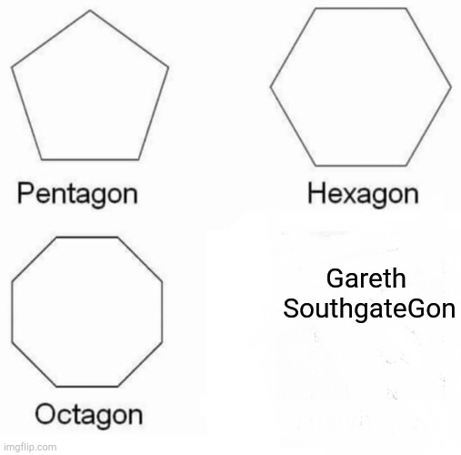 Bye-bye Gareth | Gareth 
SouthgateGon | image tagged in memes,pentagon hexagon octagon | made w/ Imgflip meme maker