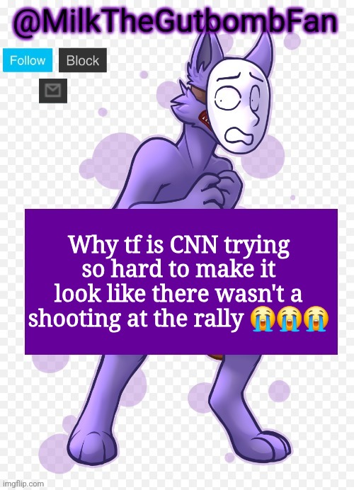Milk but he's a mask-wearing wolf (Thanks Wallhammer | Why tf is CNN trying so hard to make it look like there wasn't a shooting at the rally 😭😭😭 | image tagged in milk but he's a mask-wearing wolf thanks wallhammer | made w/ Imgflip meme maker